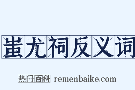 蚩尤祠反义词是什么意思的图片